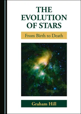 A csillagok fejlődése: A születéstől a halálig - The Evolution of Stars: From Birth to Death