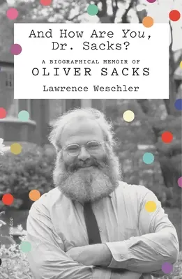 És hogy van, Dr. Sacks? Oliver Sacks életrajzi emlékirata - And How Are You, Dr. Sacks?: A Biographical Memoir of Oliver Sacks