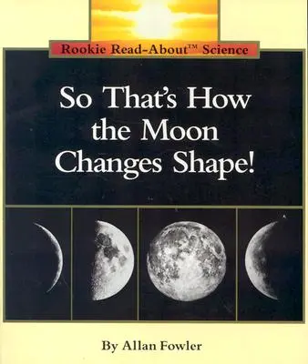 Így változtatja alakját a Hold! (Rookie Read-About Science: Space Science) - So That's How the Moon Changes Shape! (Rookie Read-About Science: Space Science)