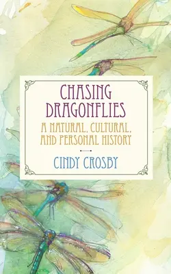 Chasing Dragonflies: Természeti, kulturális és személyes történet - Chasing Dragonflies: A Natural, Cultural, and Personal History