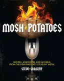 Mosh Potatoes: Receptek, anekdoták és zűrzavar a heavy metal nehézsúlyújaitól - Mosh Potatoes: Recipes, Anecdotes, and Mayhem from the Heavyweights of Heavy Metal