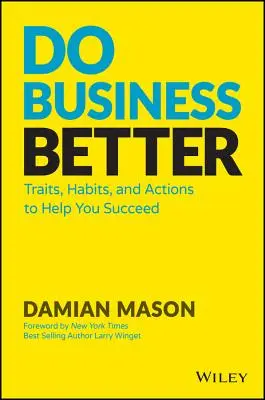 Do Business Better: Vonások, szokások és cselekedetek a siker érdekében - Do Business Better: Traits, Habits, and Actions to Help You Succeed