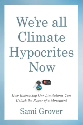 Most már mindannyian éghajlati képmutatók vagyunk: Hogyan lehet egy mozgalom erejét felszabadítani, ha felvállaljuk korlátainkat? - We're All Climate Hypocrites Now: How Embracing Our Limitations Can Unlock the Power of a Movement