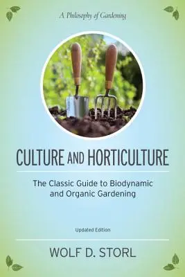 Kultúra és kertészet: A bio- és biodinamikus kertészkedés klasszikus útmutatója - Culture and Horticulture: The Classic Guide to Organic and Biodynamic Gardening