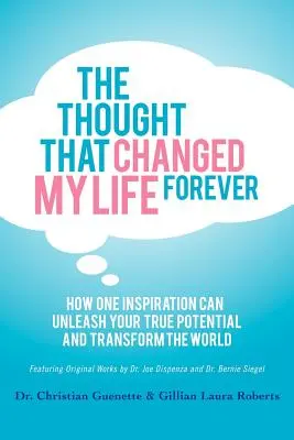 A gondolat, amely örökre megváltoztatta az életemet: Hogyan szabadíthatja fel egyetlen inspiráció az igazi potenciálodat és változtathatja meg a világot - The Thought That Changed My Life Forever: How One Inspiration Can Unleash Your True Potential and Transform the World