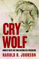 Farkast kiáltani: A ragadozó igazi természetének vizsgálata - Cry Wolf: Inquest Into the True Nature of a Predator