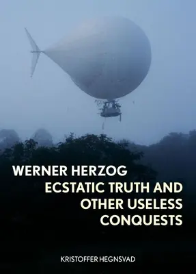 Werner Herzog: Eksztatikus igazság és más haszontalan hódítások - Werner Herzog: Ecstatic Truth and Other Useless Conquests