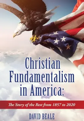 Keresztény fundamentalizmus Amerikában: A maradék története 1857-től 2020-ig - Christian Fundamentalism in America: The Story of the Rest from 1857 to 2020