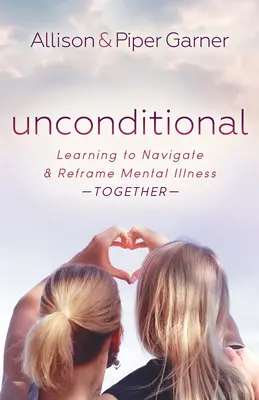 Feltétel nélkül: A mentális betegséggel való közös navigálás és újragondolás megtanulása - Unconditional: Learning to Navigate and Reframe Mental Illness Together