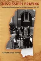 Mississippi Praying: A déli fehér evangélikusok és a polgárjogi mozgalom, 1945-1975 - Mississippi Praying: Southern White Evangelicals and the Civil Rights Movement, 1945-1975