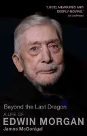 Az utolsó sárkányon túl: Edwin Morgan élete - Beyond the Last Dragon: A Life of Edwin Morgan