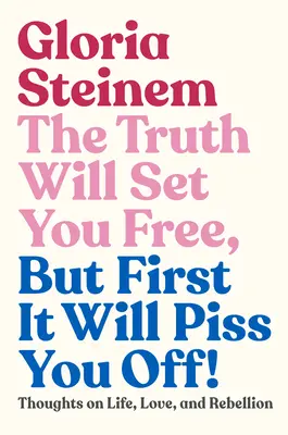 Az igazság felszabadít, de előbb felbosszant!: Gondolatok az életről, a szerelemről és a lázadásról - The Truth Will Set You Free, But First It Will Piss You Off!: Thoughts on Life, Love, and Rebellion