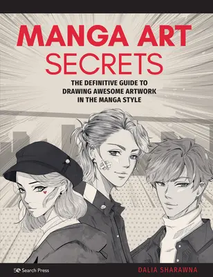 Mangaművészeti titkok: A félelmetes művészeti alkotások mangastílusban való rajzolásának végleges útmutatója - Manga Art Secrets: The Definitive Guide to Drawing Awesome Artwork in the Manga Style