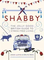 Shabby: The Jolly Good British Guide to Stress-Free Living (A vidám, jó brit útmutató a stresszmentes élethez) - Shabby: The Jolly Good British Guide to Stress-Free Living