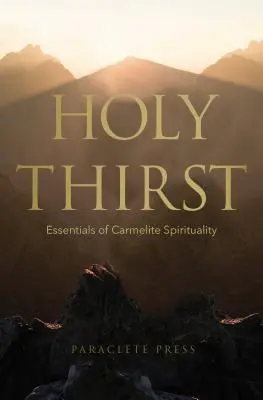 Holy Thirst (Szent szomjúság): A kármelita lelkiség alapjai - Holy Thirst: Essentials of Carmelite Spirituality