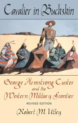 Lovagló szarvasbőrben, 1: George Armstrong Custer és a nyugati katonai határvidék - Cavalier in Buckskin, 1: George Armstrong Custer and the Western Military Frontier