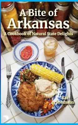 Egy falat Arkansas: A Cookbook of Natural State Delights - A Bite of Arkansas: A Cookbook of Natural State Delights