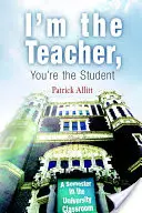 Én vagyok a tanár, te vagy a diák: Egy félév az egyetemi tanteremben - I'm the Teacher, You're the Student: A Semester in the University Classroom