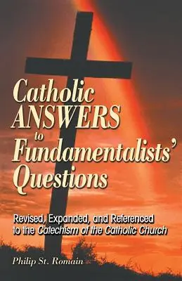 Katolikus válaszok a fundamentalisták kérdéseire: Felülvizsgált, kibővített és a Katolikus Egyház Katekizmusára hivatkozó válaszok - Catholic Answers to Fundamentalists' Questions: Revised, Expanded, and Referenced to the Catechism of the Catholic Church