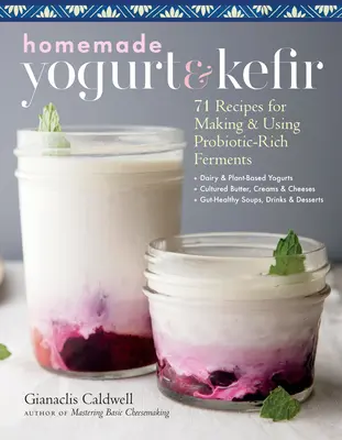 Házi joghurt és kefir: 71 recept a probiotikumokban gazdag fermentumok készítéséhez és felhasználásához - Homemade Yogurt & Kefir: 71 Recipes for Making & Using Probiotic-Rich Ferments