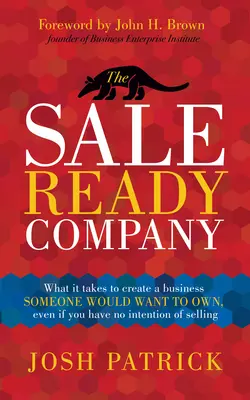 Az eladó kész társaság: What It Takes to Create a Business Someone Would Want to Own, Even If You Have No Intention of Selling - The Sale Ready Company: What It Takes to Create a Business Someone Would Want to Own, Even If You Have No Intention of Selling