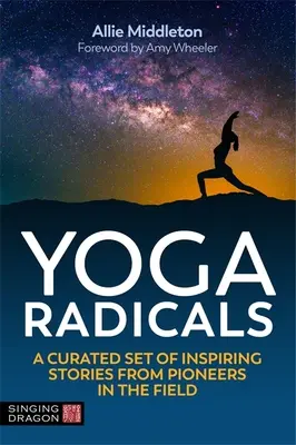 Jóga radikálisok: A Curated Set of Inspiring Stories from Pioneers in the Field (Inspiráló történetek úttörőitől) - Yoga Radicals: A Curated Set of Inspiring Stories from Pioneers in the Field