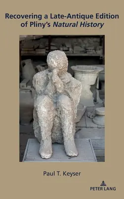 Plinius Természettörténetének késő antik kiadásának visszaszerzése - Recovering a Late-Antique Edition of Pliny's Natural History