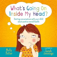 Mi zajlik a fejemben? - Beszélgetések kezdeményezése gyermekével a pozitív mentális egészségről - What's Going On Inside My Head? - Starting conversations with your child about positive mental health