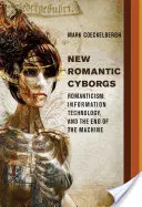 Új romantikus kiborgok - Romantika, információs technológia és a gép vége - New Romantic Cyborgs - Romanticism, Information Technology, and the End of the Machine