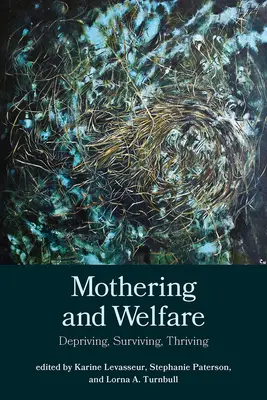 Anyaság és jólét: Megfosztás, túlélés, gyarapodás - Mothering and Welfare: Depriving, Surviving, Thriving