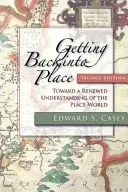 Visszatérés a helyére, második kiadás: A hely-világ megújult megértése felé - Getting Back Into Place, Second Edition: Toward a Renewed Understanding of the Place-World