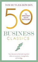 50 üzleti klasszikus: A legrövidebb út az innováció, a menedzsment és a stratégia legfontosabb gondolataihoz - 50 Business Classics: Your Shortcut to the Most Important Ideas on Innovation, Management and Strategy