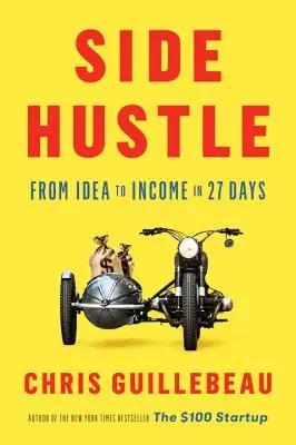 Mellékállás: Az ötlettől a bevételig 27 nap alatt - Side Hustle: From Idea to Income in 27 Days