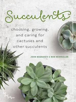 Szukkulensek: Kaktuszok és más szukkulensek kiválasztása, termesztése és gondozása - Succulents: Choosing, Growing, and Caring for Cactuses and Other Succulents