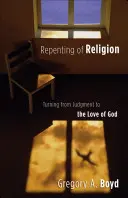 Megbánás a vallásból: Az ítélkezéstől Isten szeretete felé fordulás - Repenting of Religion: Turning from Judgment to the Love of God