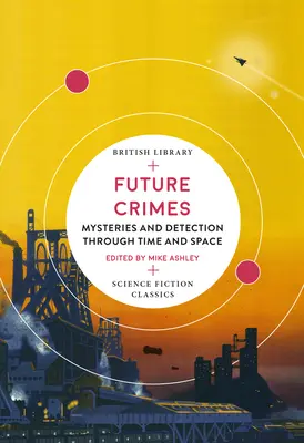 A jövő bűntettei: Rejtélyek és nyomozás az időben és a térben - Future Crimes: Mysteries and Detection Through Time and Space