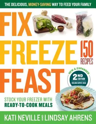 Fix, Freeze, Feast, 2. kiadás: The Delicious, Money-Saving Way to Feed Your Family; Stock Your Freezer with Ready-To-Cook Meals; 150 Receptek - Fix, Freeze, Feast, 2nd Edition: The Delicious, Money-Saving Way to Feed Your Family; Stock Your Freezer with Ready-To-Cook Meals; 150 Recipes