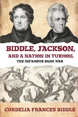 Biddle, Jackson a národ ve zmatku: Biddle: Neslavná bankovní válka - Biddle, Jackson, and a Nation in Turmoil: The Infamous Bank War