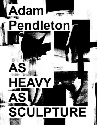 Adam Pendleton: Pendleton Pleton: As Heavy as Sculpture - Adam Pendleton: As Heavy as Sculpture