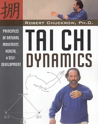 Tai Chi dinamika: A természetes mozgás, az egészség és az önfejlesztés alapelvei - Tai Chi Dynamics: Principles of Natural Movement, Health & Self-Development