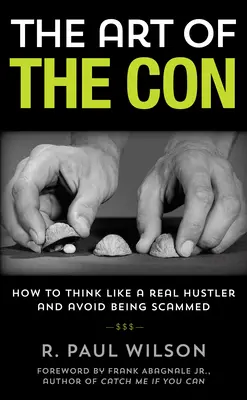 A szélhámosság művészete: Hogyan gondolkodj úgy, mint egy igazi szélhámos és kerüld el, hogy átverjenek, 1. kiadás - The Art of the Con: How to Think Like a Real Hustler and Avoid Being Scammed, 1st Edition