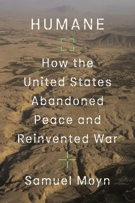 Humánus: Hogyan hagyta el az Egyesült Államok a békét és találta fel újra a háborút? - Humane: How the United States Abandoned Peace and Reinvented War