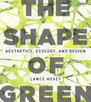 The Shape of Green: Esztétika, ökológia és tervezés - The Shape of Green: Aesthetics, Ecology, and Design