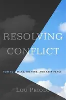 Konfliktusmegoldás: Hogyan teremtsünk, zavarjunk és tartsunk békét? - Resolving Conflict: How to Make, Disturb, and Keep Peace