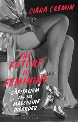 A jövő nőies: A kapitalizmus és a férfias rendellenesség - The Future Is Feminine: Capitalism and the Masculine Disorder