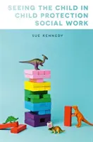 A gyermek látása a gyermekvédelmi szociális munkában - Seeing the Child in Child Protection Social Work