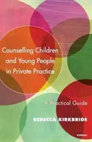 Gyermekek és fiatalok tanácsadása a magánpraxisban: Gyakorlati útmutató - Counselling Children and Young People in Private Practice: A Practical Guide