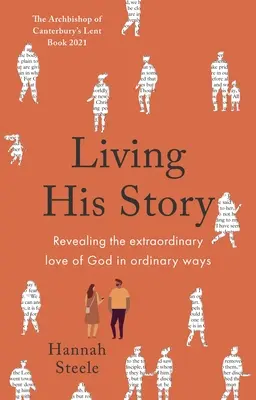 Living His Story: Isten rendkívüli szeretetének feltárása hétköznapi módon: A Canterbury érsek 2021-es nagyböjti könyve - Living His Story: Revealing the extraordinary love of God in ordinary ways: The Archbishop of Canterbury's Lent Book 2021