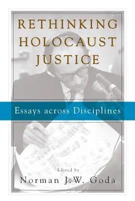A holokauszt igazságosságának újragondolása: Esszék a tudományágak között - Rethinking Holocaust Justice: Essays Across Disciplines
