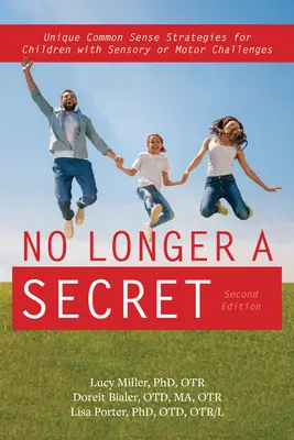 No Longer a Secret, 2. kiadás: Egyedülálló, józan ésszel használható stratégiák az érzékszervi és szabályozási kihívásokkal küzdő gyermekek számára - No Longer a Secret, 2nd Edition: Unique Common Sense Strategies for Children with Sensory and Regulation Challenges